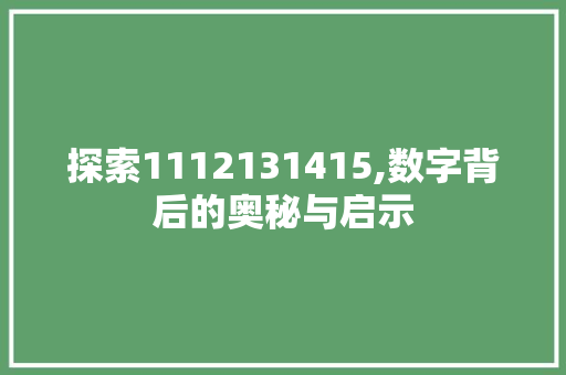 探索1112131415,数字背后的奥秘与启示