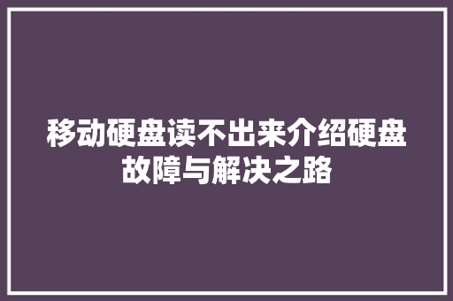 移动硬盘读不出来介绍硬盘故障与解决之路