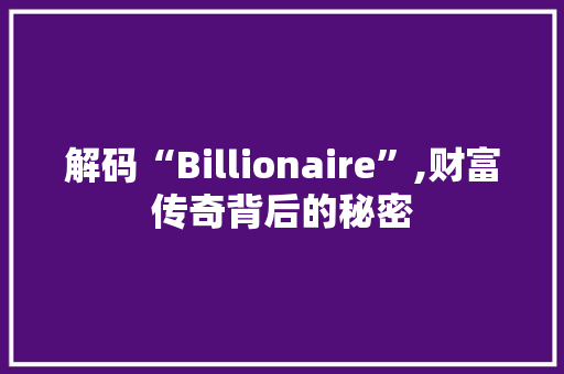 解码“Billionaire”,财富传奇背后的秘密