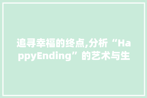 追寻幸福的终点,分析“HappyEnding”的艺术与生活价值