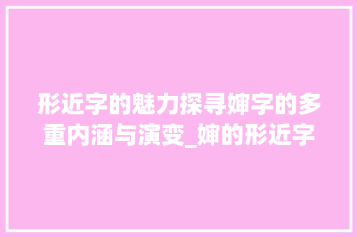 形近字的魅力探寻婶字的多重内涵与演变_婶的形近字是什么意思
