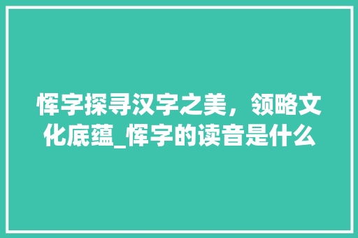恽字探寻汉字之美，领略文化底蕴_恽字的读音是什么意思啊