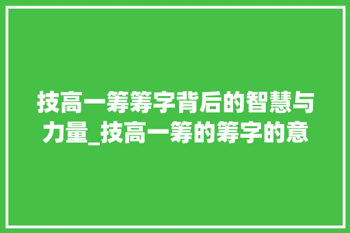 技高一筹筹字背后的智慧与力量_技高一筹的筹字的意思