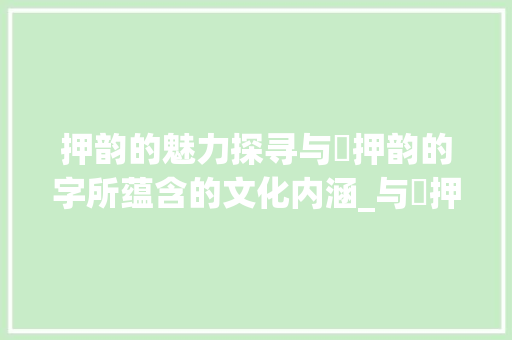 押韵的魅力探寻与堃押韵的字所蕴含的文化内涵_与堃押韵的字有什么意思