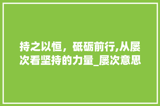 持之以恒，砥砺前行,从屡次看坚持的力量_屡次意思相近的四字词语