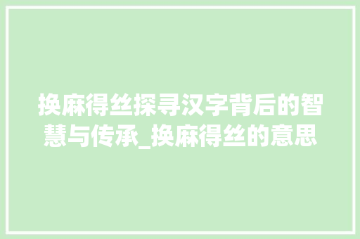 换麻得丝探寻汉字背后的智慧与传承_换麻得丝的意思是什么字
