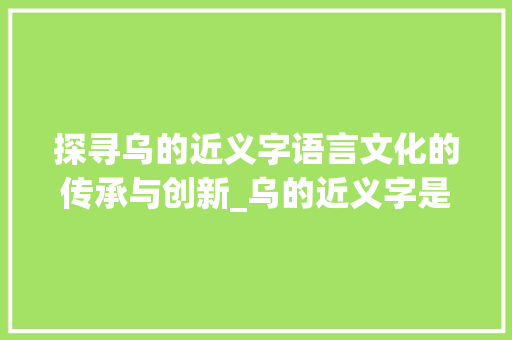 探寻乌的近义字语言文化的传承与创新_乌的近义字是什么意思
