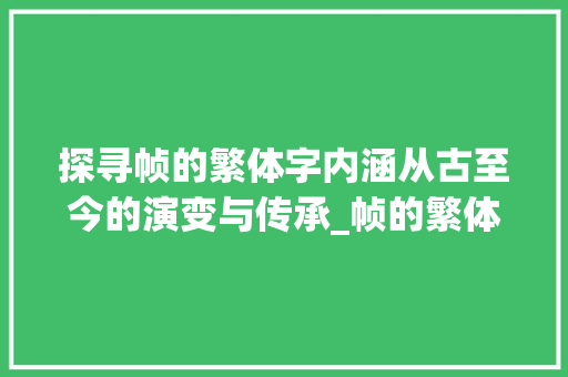 探寻帧的繁体字内涵从古至今的演变与传承_帧的繁体字是什么意思
