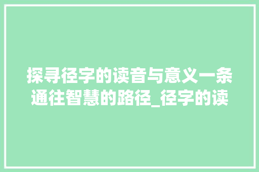 探寻径字的读音与意义一条通往智慧的路径_径字的读音是什么意思
