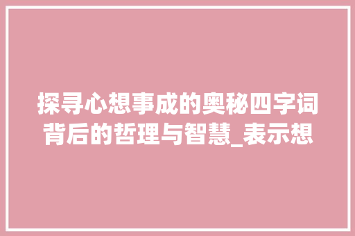 探寻心想事成的奥秘四字词背后的哲理与智慧_表示想意思的四字词