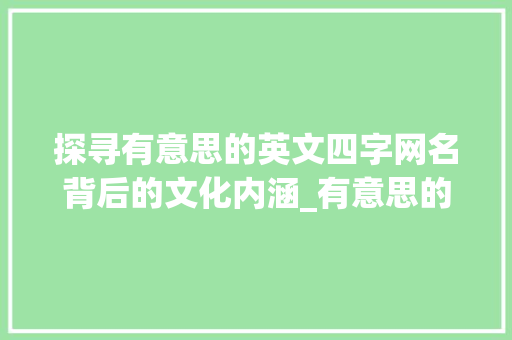探寻有意思的英文四字网名背后的文化内涵_有意思的英文四字网名