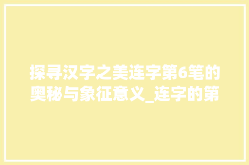 探寻汉字之美连字第6笔的奥秘与象征意义_连字的第6笔是啥意思