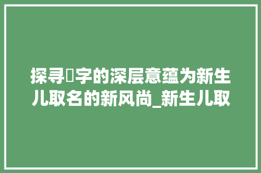探寻玥字的深层意蕴为新生儿取名的新风尚_新生儿取名带玥字的意思