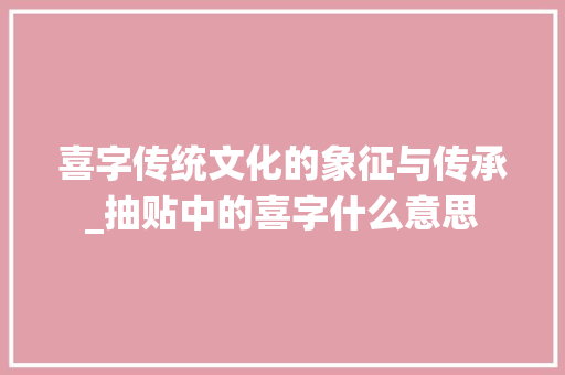 喜字传统文化的象征与传承_抽贴中的喜字什么意思