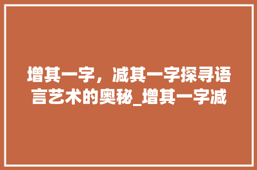 增其一字，减其一字探寻语言艺术的奥秘_增其一字减其一字的意思