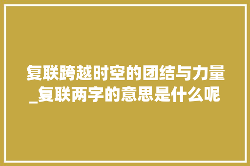 复联跨越时空的团结与力量_复联两字的意思是什么呢