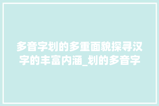 多音字划的多重面貌探寻汉字的丰富内涵_划的多音字加意思是什么