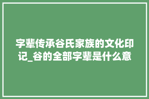 字辈传承谷氏家族的文化印记_谷的全部字辈是什么意思