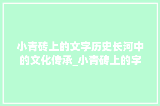 小青砖上的文字历史长河中的文化传承_小青砖上的字是什么意思