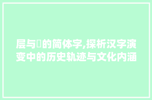 层与層的简体字,探析汉字演变中的历史轨迹与文化内涵_層的简体字是什么意思