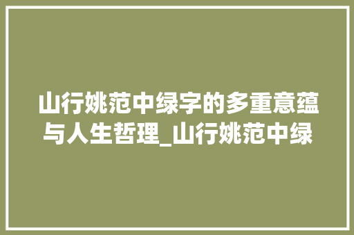 山行姚范中绿字的多重意蕴与人生哲理_山行姚范中绿字的意思