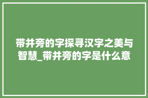 带并旁的字探寻汉字之美与智慧_带并旁的字是什么意思