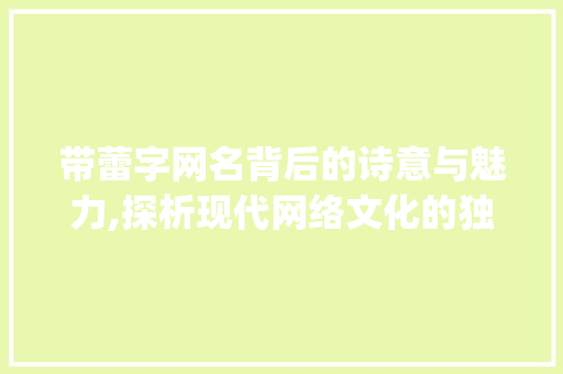 带蕾字网名背后的诗意与魅力,探析现代网络文化的独特现象_带蕾字的有意思网名大全