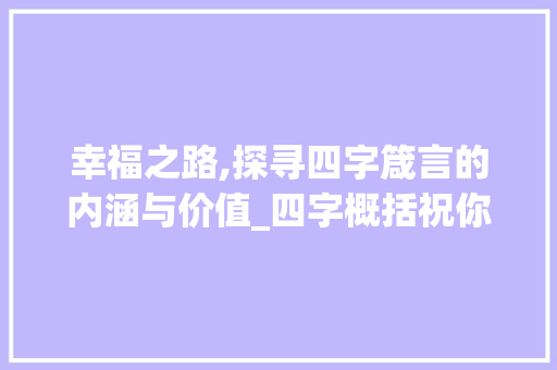 幸福之路,探寻四字箴言的内涵与价值_四字概括祝你幸福的意思