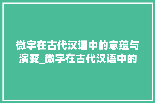 微字在古代汉语中的意蕴与演变_微字在古代汉语中的意思
