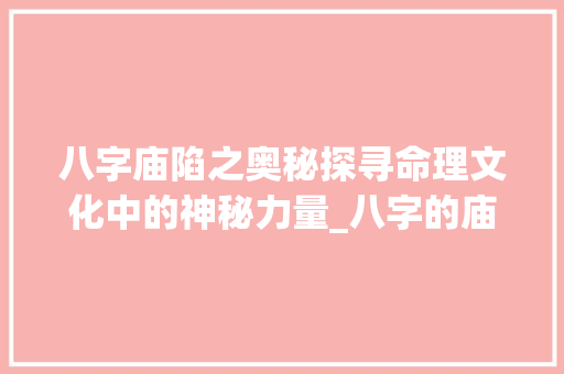 八字庙陷之奥秘探寻命理文化中的神秘力量_八字的庙,陷什么意思