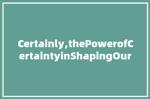 Certainly,thePowerofCertaintyinShapingOurReality
