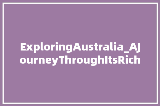 ExploringAustralia_AJourneyThroughItsRichCultureandScenicBeauty