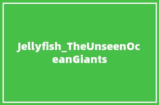 Jellyfish_TheUnseenOceanGiants 工作类