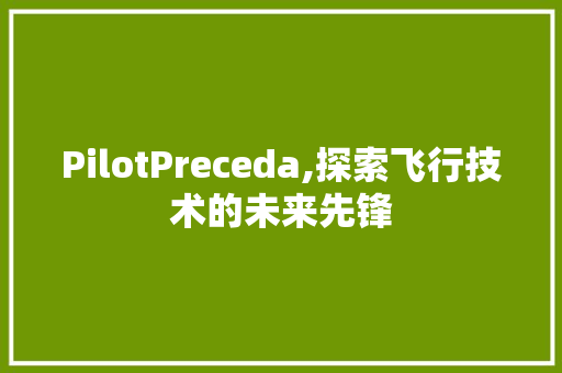 PilotPreceda,探索飞行技术的未来先锋