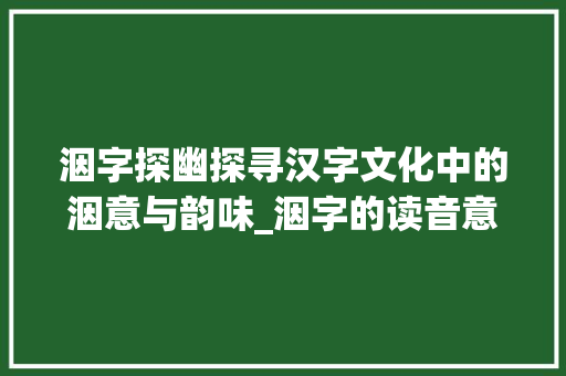 洇字探幽探寻汉字文化中的洇意与韵味_洇字的读音意思是啥啊