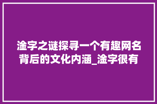 淦字之谜探寻一个有趣网名背后的文化内涵_淦字很有意思的网名男