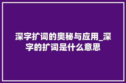 深字扩词的奥秘与应用_深字的扩词是什么意思