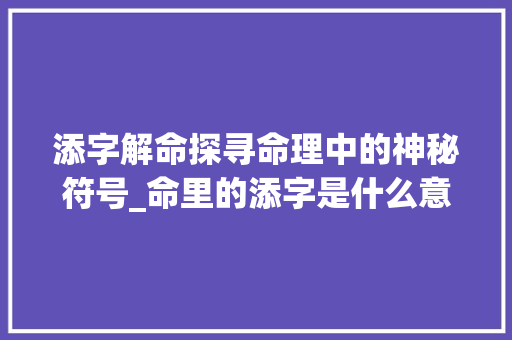 添字解命探寻命理中的神秘符号_命里的添字是什么意思