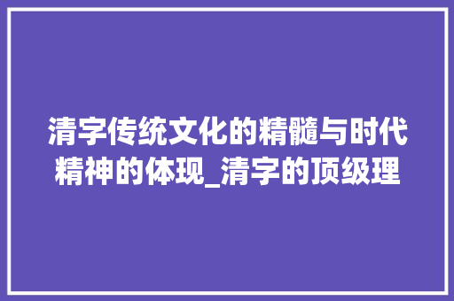 清字传统文化的精髓与时代精神的体现_清字的顶级理解是什么意思