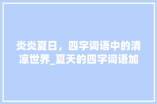 炎炎夏日，四字词语中的清凉世界_夏天的四字词语加上意思