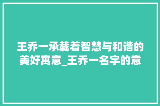 王乔一承载着智慧与和谐的美好寓意_王乔一名字的意思 特写稿