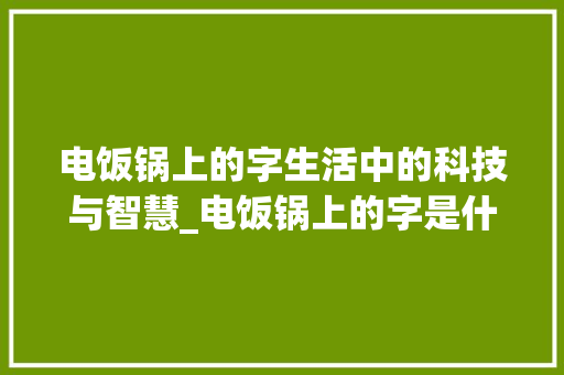 电饭锅上的字生活中的科技与智慧_电饭锅上的字是什么意思