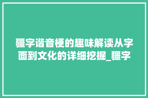 疆字谐音梗的趣味解读从字面到文化的详细挖掘_疆字的谐音梗是什么意思