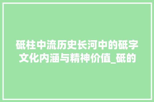 砥柱中流历史长河中的砥字文化内涵与精神价值_砥的意思翻译成什么字啊