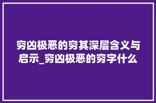 穷凶极恶的穷其深层含义与启示_穷凶极恶的穷字什么意思