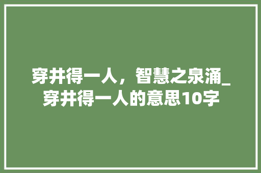 穿井得一人，智慧之泉涌_穿井得一人的意思10字