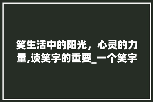 笑生活中的阳光，心灵的力量,谈笑字的重要_一个笑字多么重要的意思