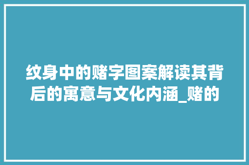纹身中的赌字图案解读其背后的寓意与文化内涵_赌的纹身字图案是什么意思