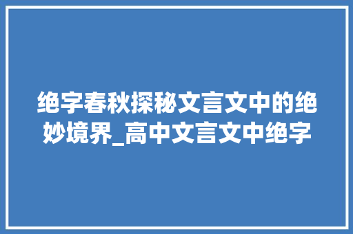 绝字春秋探秘文言文中的绝妙境界_高中文言文中绝字的意思