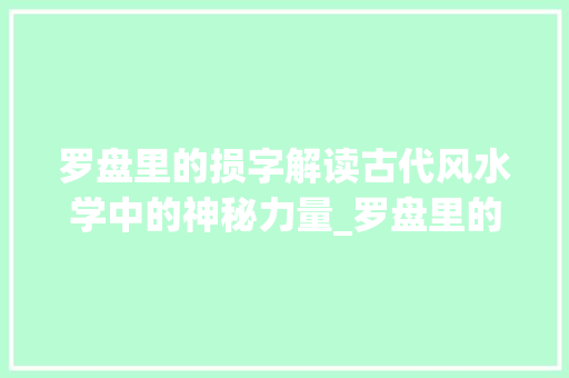 罗盘里的损字解读古代风水学中的神秘力量_罗盘里的损字什么意思呀
